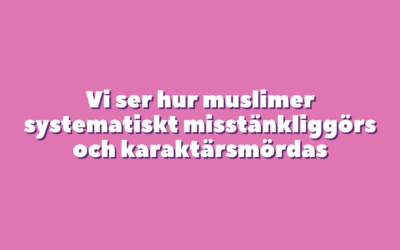 Karaktärsmord och misstänkliggörande – muslimers verklighet i Sverige